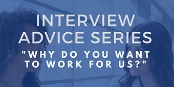 Interview advice on how to answer 'Why do you want to work for us?'